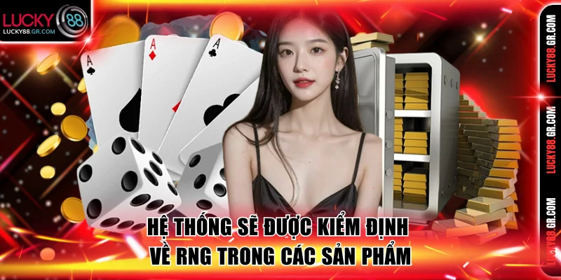 Hệ thống sẽ được kiểm định về RNG trong các sản phẩm