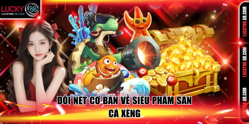 Sơ lược đôi nét về siêu phẩm bắn cá xèng 